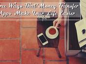 Three Ways That Money Transfer Apps Make Your Life Easier