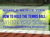 Simple Serve Tips: Hold Tennis Ball When Toss Quick Tips Podcast