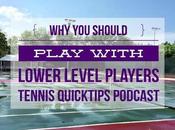 Should Play With Lower Level Players Tennis Quick Tips Podcast