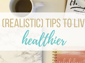 (Realistic) Tips Live Healthier