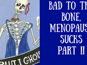 Bone. Menopause Sucks, Part Deux.