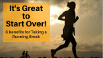 It’s GREAT Start Over! Benefits Taking Running Break