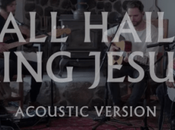 Jeremy Riddle Bethel Music ‘All Hail King Jesus’ Acoustic Version