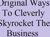 Original Ways Cleverly Skyrocket Business