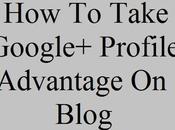 Take Google+ Profile Advantage Blog