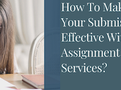 Make Your Submission Effective With Assignment Help Services?