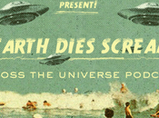 Across Universe Podcast, Earth Dies Screaming