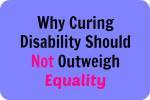 Curing Disability Should Outweigh Equality