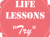 Life Lessons: “Try”