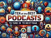 Best Podcasts Tune Into Next Year