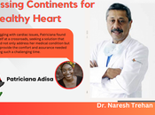 Crossing Continents Healthy Heart: Patriciana Adisa Triumph with Naresh Trehan