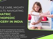 Gentle Care, Mighty Results: Navigating Pediatric Orthopedic Surgery India