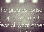 Greatest Prison People Live Fear What Other Think.