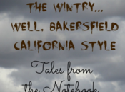 Tales from Notebook: Welcome Grey, Bleak, Wintry... Well, Bakersfield Style....