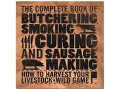 Complete Book Butchering, Smoking, Curing, Sausage Making: Harvest Your Livestock Wild Game