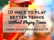 Ways Play Better Tennis Without Playing Quick Tips Podcast