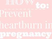 Prevent Treat Heartburn During Pregnancy